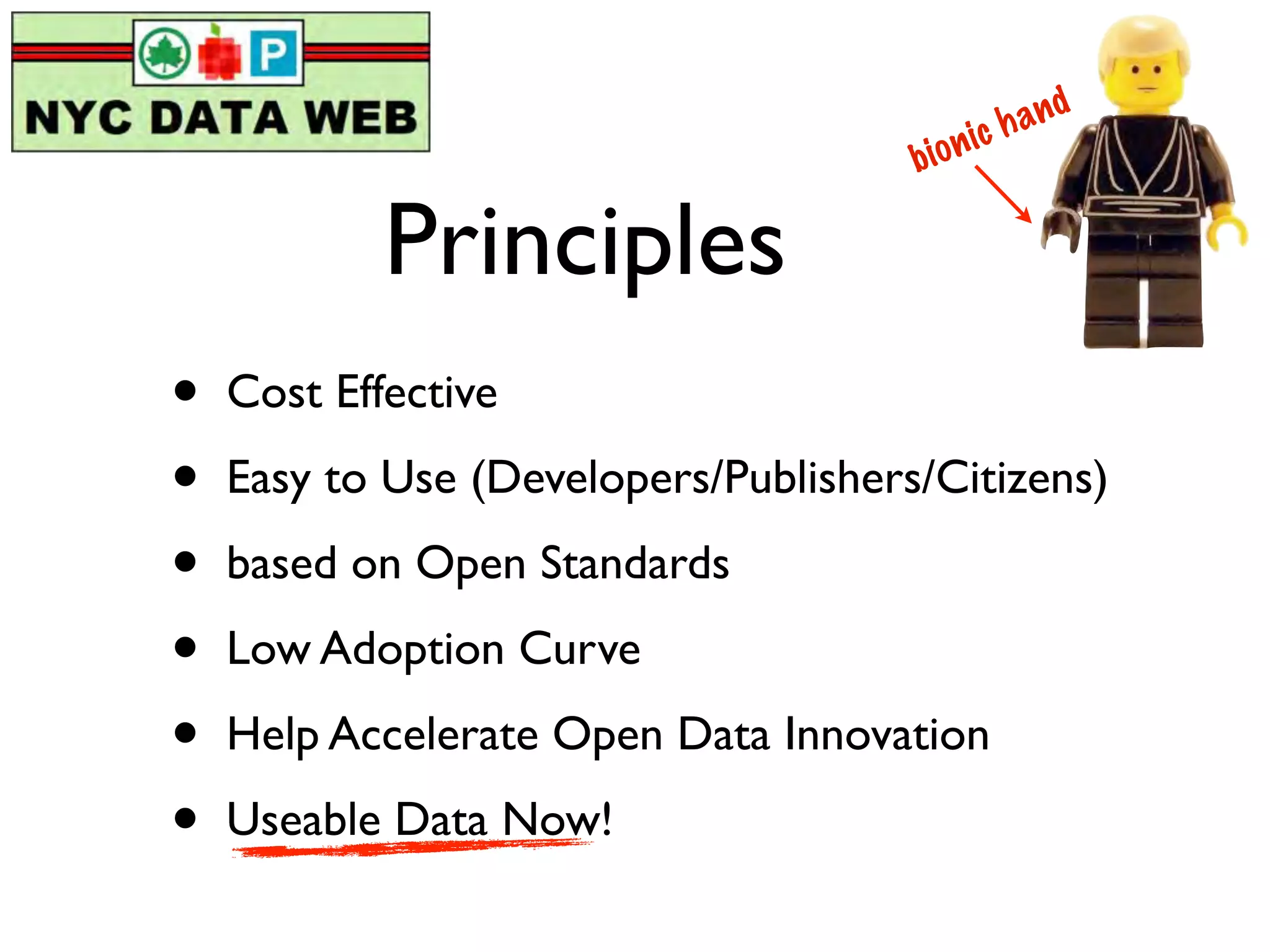 ch and
                                      b io ni

            Principles
•   Cost Effective

•   Easy to Use (Developers/Publishers/Citizens)

•   based on Open Standards

•   Low Adoption Curve

•   Help Accelerate Open Data Innovation

•   Useable Data Now!
 