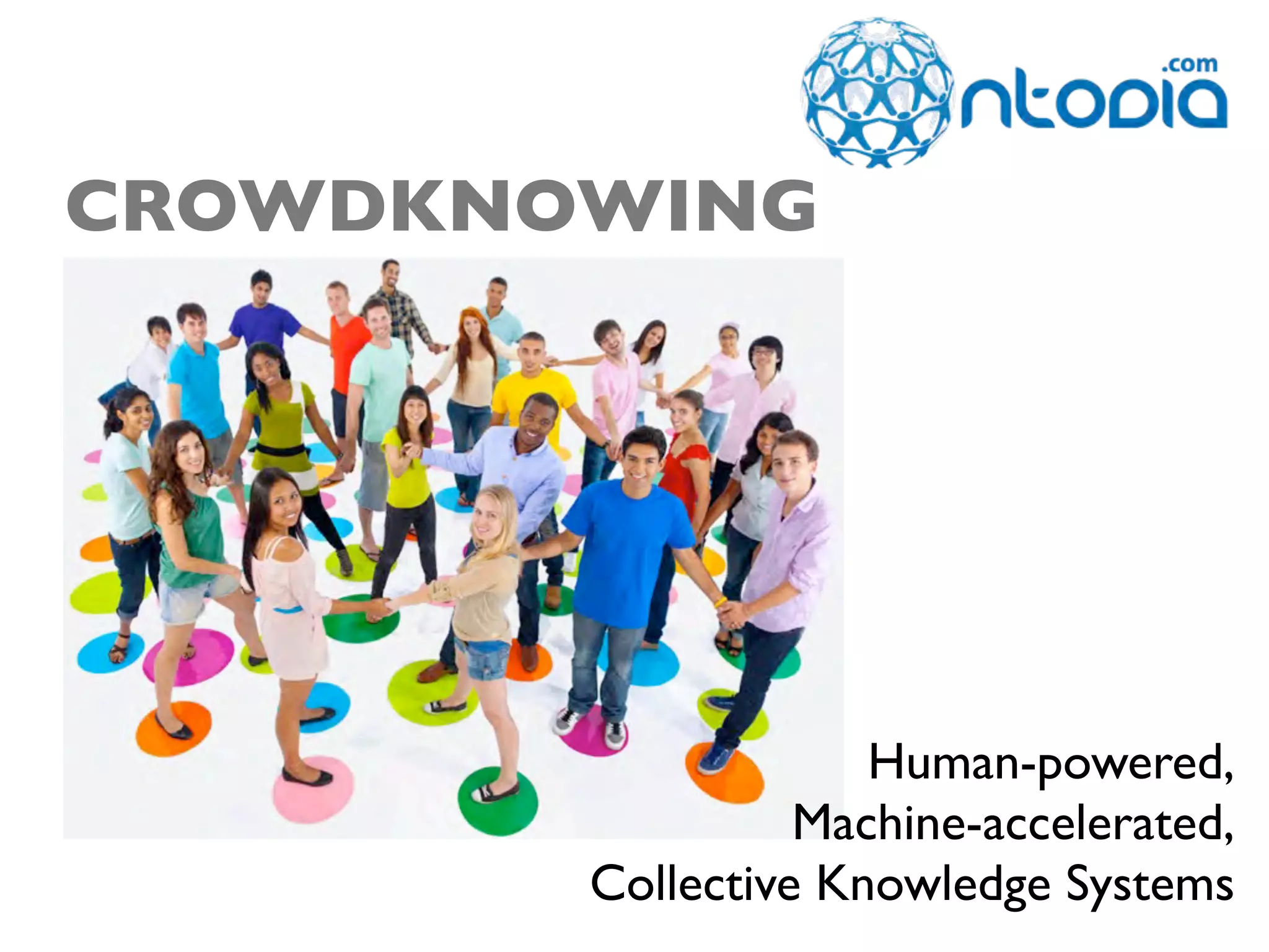 CROWDKNOWING




                     Human-powered,
                  Machine-accelerated,
        Collective Knowledge Systems
 