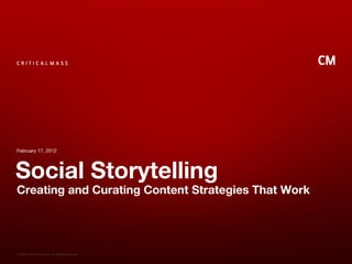 February 17, 2012




Social Storytelling
Creating and Curating Content Strategies That Work




© 2010 Critical Mass, Inc...