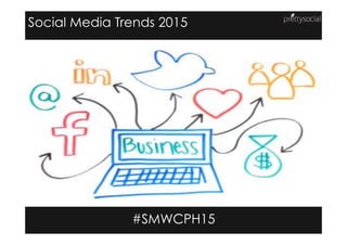 Social Media Trends 2015
#SMWCPH15
 