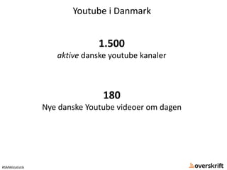 Youtube i Danmark
1.500
aktive danske youtube kanaler
180
Nye danske Youtube videoer om dagen
#SMWstatistik
 