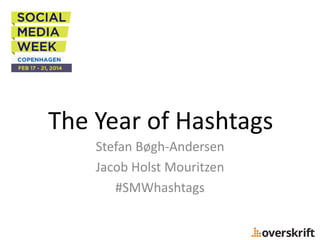 The Year of Hashtags
Stefan Bøgh-Andersen
Jacob Holst Mouritzen
#SMWhashtags

 
