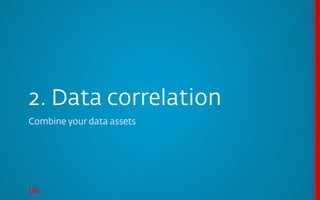 2. Data correlation
Combine your data assets
 