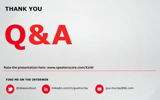 THANK YOU




Q&A
Rate the presentation here: www.speakerscore.com/X21W


 FIND ME ON THE INTERWEB


       @ideasoutloud        linkedin.com/in/gusmurray   gus.murray@lbi.com
 