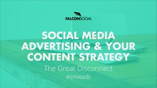 SOCIAL MEDIA
ADVERTISING & YOUR
CONTENT STRATEGY
The Great Disconnect
#smwads

 