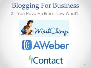 Blogging For Business
2 – You Have An Email Now What?
 