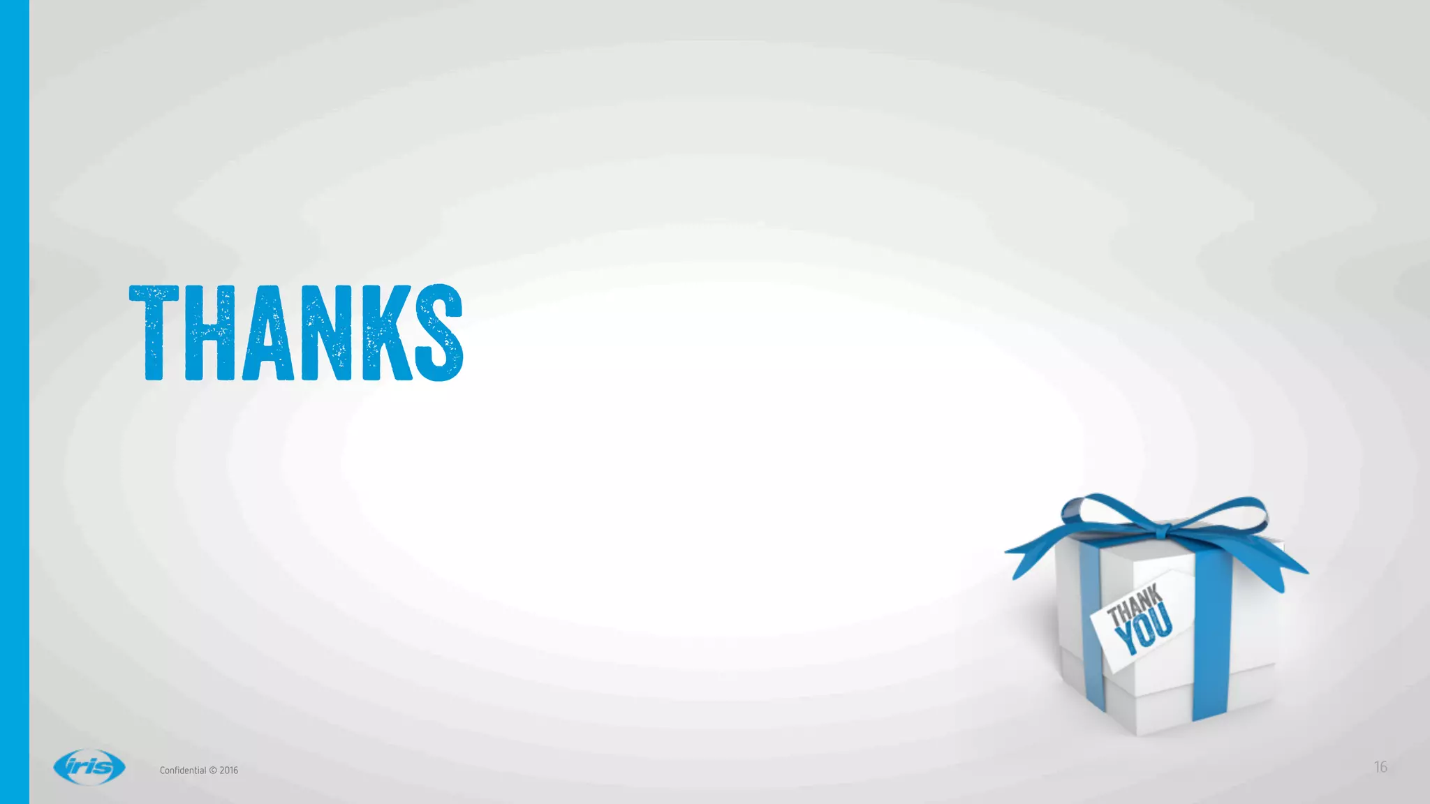 16
16
Conﬁdential © 2016
THANKS
 