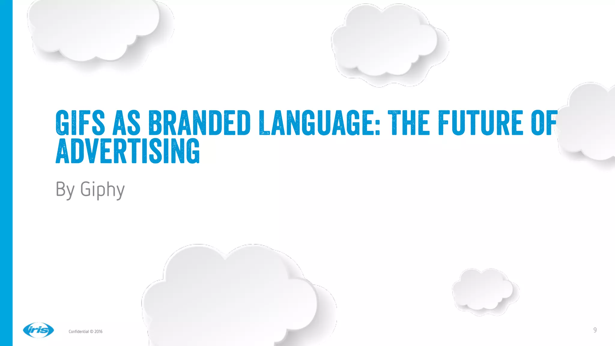 9
9
Conﬁdential © 2016
GIFs as Branded Language: The Future of
Advertising
By Giphy
 