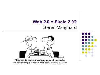 Web 2.0 = Skole 2.0? Søren Maagaard 