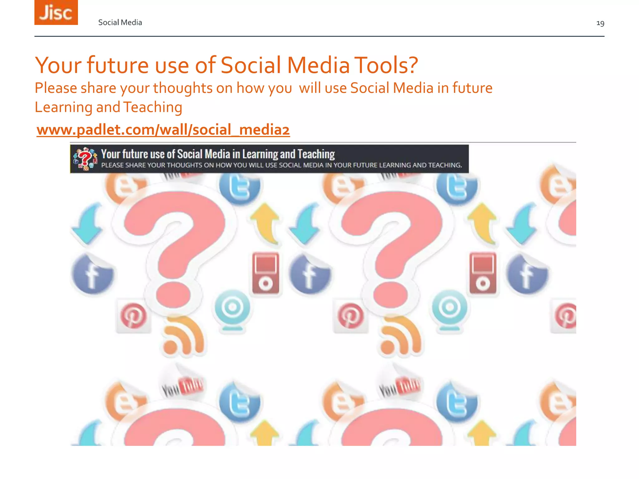 Social Media

Your future use of Social Media Tools?
Please share your thoughts on how you will use Social Media in future
Learning and Teaching
www.padlet.com/wall/social_media2

19

 