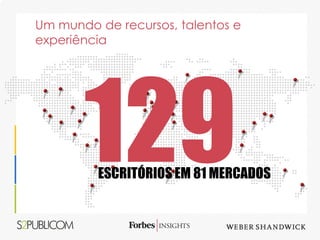Um mundo de recursos, talentos e
experiência




         ESCRITÓRIOS EM 81 MERCADOS
 