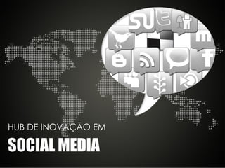 HUB DE INOVAÇÃO EM

SOCIAL MEDIA
 