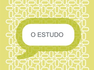 O ESTUDO
 