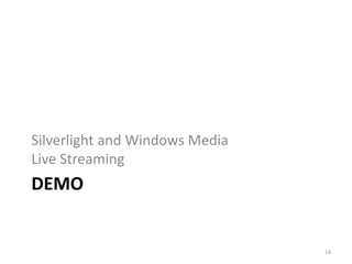 Silverlight and Windows Media 
Live Streaming 
DEMO 
16 
 