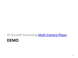 IIS Smooth Streaming Multi-Camera Player 
DEMO 
26 
 