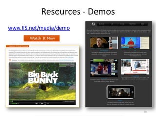 Resources - Demos 
www.IIS.net/media/demo 
Images (c) copyright Blender Foundation / www.bigbuckbunny.org, Universal Pictures, SanDisk, iStreamPlanet, and Microsoft 
78 
 