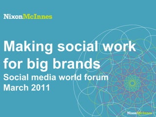Making social work for big brands Social media world forum March 2011 