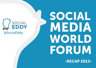 SOCIAL
@SocialEddy
              MEDIA
              WORLDby socialeddy.com




              FORUM
                -RECAP 2013-
 