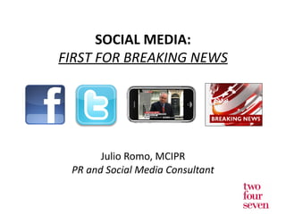 Julio Romo, MCIPR PR and Social Media Consultant SOCIAL MEDIA: FIRST FOR BREAKING NEWS 