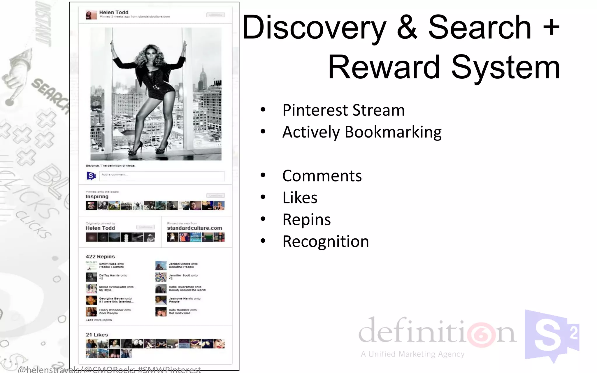 Discovery & Search +
     Reward System
 • Pinterest Stream
 • Actively Bookmarking

 •   Comments
 •   Likes
 •   Repins
 •   Recognition
 