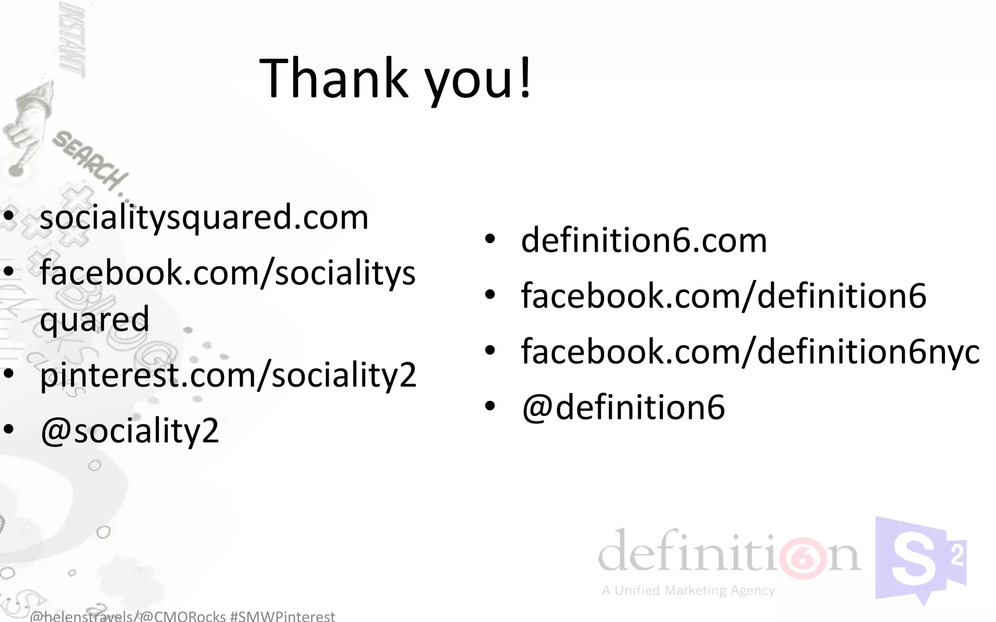 Thank you!

• socialitysquared.com
                             •   definition6.com
• facebook.com/socialitys
                             •   facebook.com/definition6
  quared
                             •   facebook.com/definition6nyc
• pinterest.com/sociality2
                             •   @definition6
• @sociality2
 