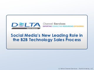 Social Media’s New Leading Role in
 the B2B Technology Sales Process




                      © Delta Channel Services – North America, LLC
 
