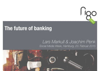 1
The future of banking
Lars Markull & Joachim Penk 
Social Media Week, Hamburg, 23. Februar 2015
 