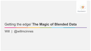 Getting the edge/ The Magic of Blended Data
Will | @willmcinnes
 