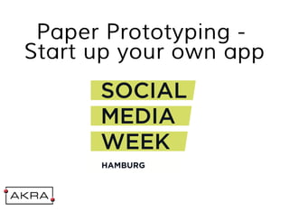 Paper Prototyping -
Start up your own app
 