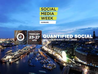 UND DAS INTERNET DER DINGE
QUANTIFIED SOCIAL
 