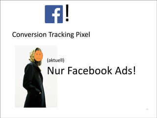 !
Conversion	
  Tracking	
  Pixel

	
  
Nur	
  Facebook	
  Ads!
(aktuell)

28


 