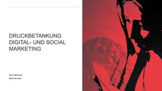 Sven Wiesner
Boris Arnold
DRUCKBETANKUNG
DIGITAL- UND SOCIAL
MARKETING
 