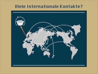 Viele Internationale Kontakte?
 