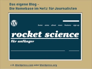 Das eigene Blog -
Die Homebase im Netz für Journalisten




z.B. Wordpress.com oder Wordpress.org
 