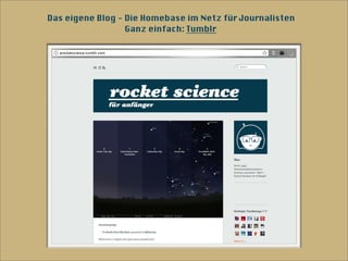Das eigene Blog - Die Homebase im Netz für Journalisten
                  Ganz einfach: Tumblr
 