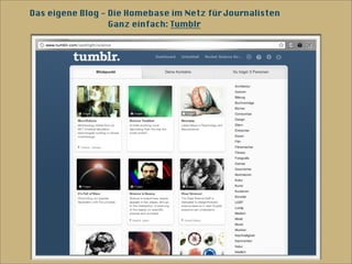 Das eigene Blog - Die Homebase im Netz für Journalisten
                  Ganz einfach: Tumblr
 