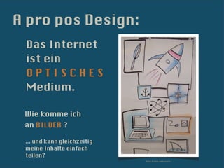 A pro pos Design:
 Das Internet
 ist ein
 OPTISCHES
 Medium.

 Wie komme ich
 an BILDER ?

 ... und kann gleichzeitig
 meine Inhalte einfach
 teilen?
                             Bild: Kixka Nebraska
 