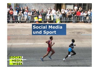 Social Media
und Sport




       http://www.flickr.com/photos/wka/60556257/sizes/l/in/photostream/
 