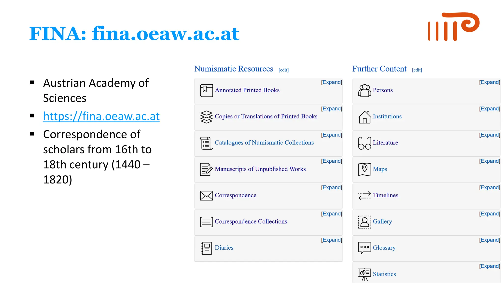 FINA: fina.oeaw.ac.at
▪ Austrian Academy of
Sciences
▪ https://fina.oeaw.ac.at
▪ Correspondence of
scholars from 16th to
18th century (1440 –
1820)
 