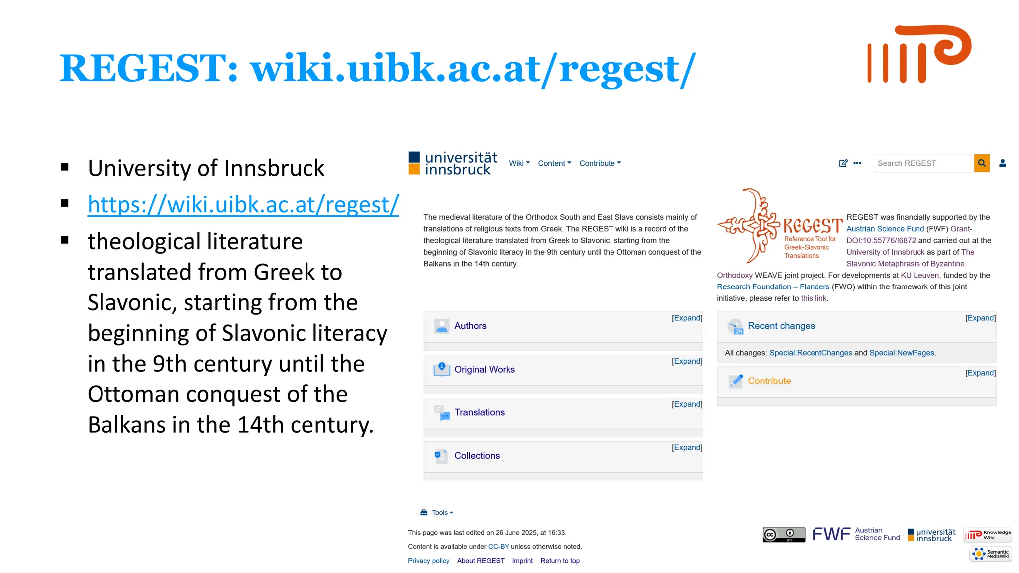 REGEST: wiki.uibk.ac.at/regest/
▪ University of Innsbruck
▪ https://wiki.uibk.ac.at/regest/
▪ theological literature
translated from Greek to
Slavonic, starting from the
beginning of Slavonic literacy
in the 9th century until the
Ottoman conquest of the
Balkans in the 14th century.
 