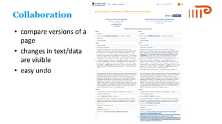 Collaboration
• compare versions of a
page
• changes in text/data
are visible
• easy undo
 