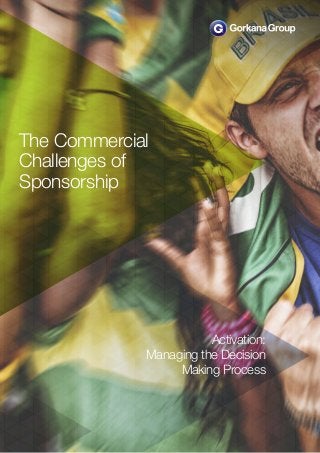 Activation: 
Managing the Decision 
Making Process 
The Commercial 
Challenges of 
Sponsorship 
 