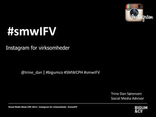 #smwIFV
Instagram for virksomheder

@trine_dan | #bigumco #SMWCPH #smwIFV

Trine Dan Sørensen
Social Media Advisor
Social Media Week CPH 2014 | Instagram for virksomheder #smwIFV

 
