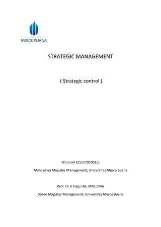 STRATEGIC MANAGEMENT
( Strategic control )
Winarsih (55117010015)
Mahasiswa Magister Management, Universitas Mercu Buana
Prof. Dr.Ir Hapzi Ali, MM, CMA
Dosen Magister Management, Universitas Mercu Buana
 