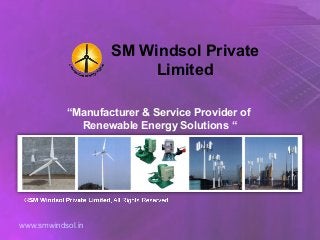 SM Windsol Private
                        Limited

           “Manufacturer & Service Provider of
             Renewable Energy Solutions “




www.smwindsol.in
 