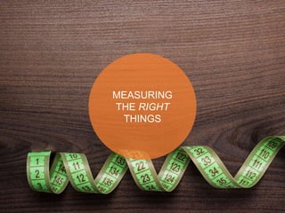 MEASURING
THE RIGHT
THINGS
 