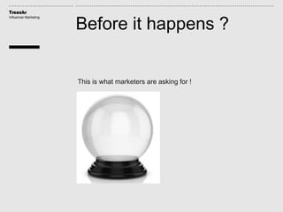 Traackr
Influencer Marketing
Before it happens ?
This is what marketers are asking for !
 