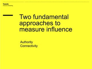 Traackr
Influencer Marketing
Authority
Connectivity
Two fundamental
approaches to
measure influence
 