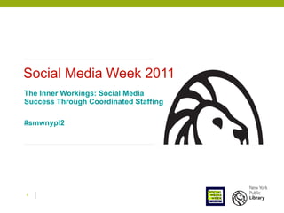 Social Media Week 2011 The Inner Workings: Social Media Success Through Coordinated Staffing #smwnypl2 