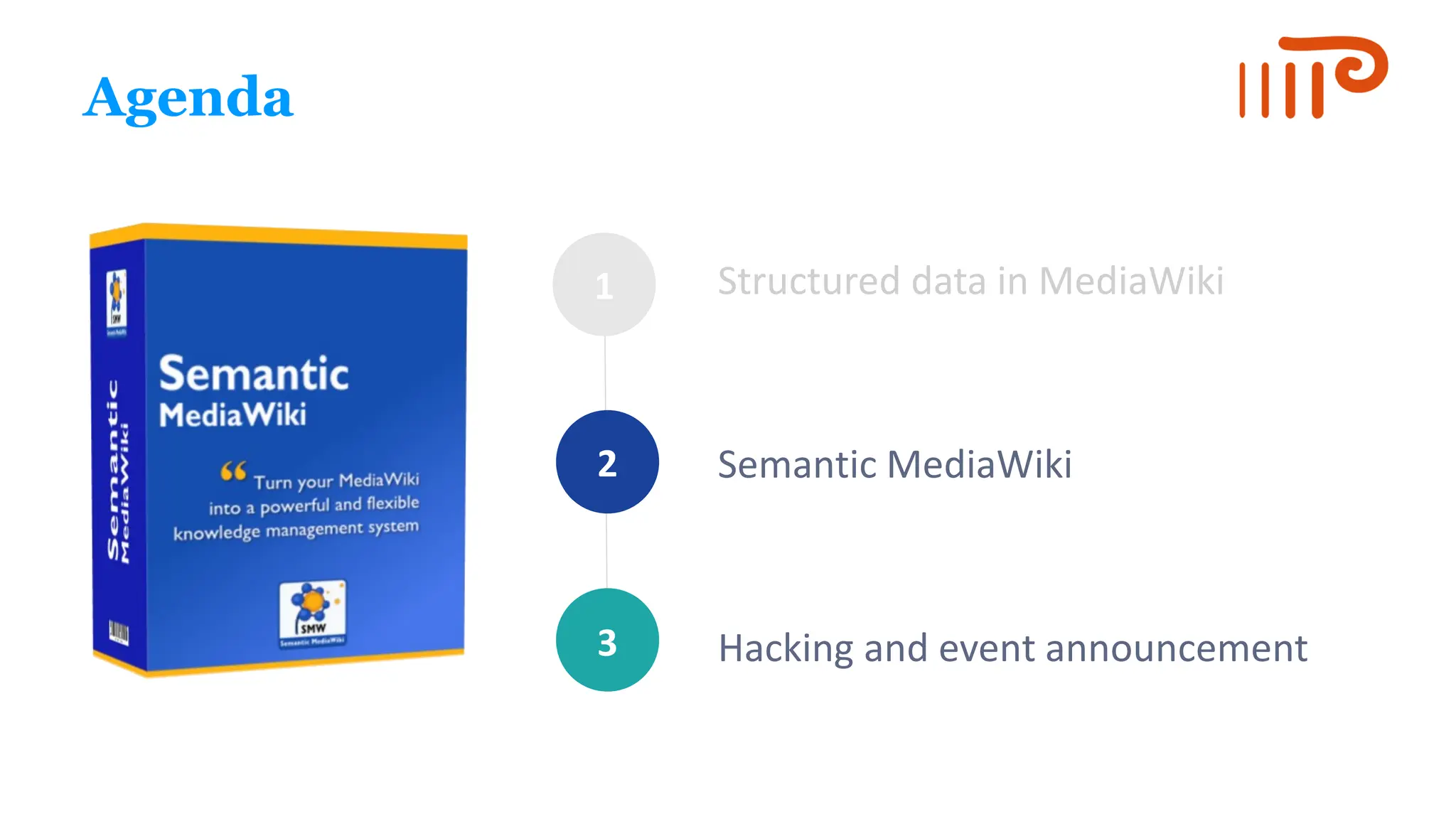 1
2
3
Agenda
Structured data in MediaWiki
Semantic MediaWiki
Hacking and event announcement
 